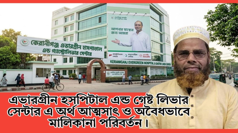 এভারগ্রীন হসপিটাল এন্ড গ্যাস্ট্রোলিভার সেন্টার এ অর্থ আত্মসাৎ ও অবৈধভাবে মালিকানা পরিবর্তন