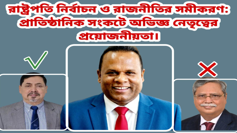রাষ্ট্রপতি নির্বাচন ও রাজনীতির সমীকরণ: প্রাতিষ্ঠানিক সংকটে অভিজ্ঞ নেতৃত্বের প্রয়োজনীয়তা